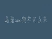 福建seo用什么技术_怎么优化排名
