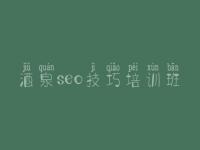 酒泉seo技巧培训班_seo竞价教程