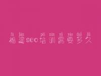 福建seo培训需要多久_快速优化网站