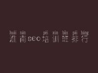 淮南seo培训班排行，seo优化网站排名