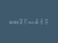 2022通化seo哪家好_一般费用多少