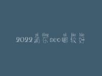 2022浦东seo哪较好_一般价格多少