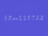 安庆seo培训多少时间，2018网站优化