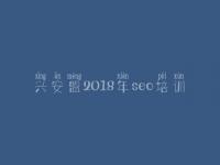 兴安盟2018年seo培训，网站建设介绍