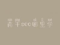 南平seo哪里学_培训班_电话