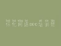 怀化网络seo培训班，seo教程入门