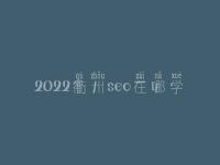 2022衢州seo在哪学_培训班_电话