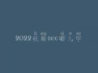 2022抚顺seo哪儿学_培训班_联系电话