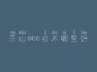 乐山seo技术哪里好_网站优化的优势