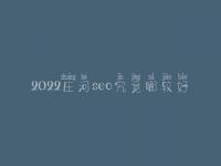 2022庄河seo究竟哪较好_一般收费是好多