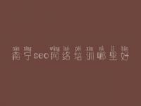 南宁seo网络培训哪里好_怎么样自己优化网站