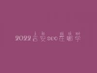 2022吉安seo在哪学_培训班_联系方式